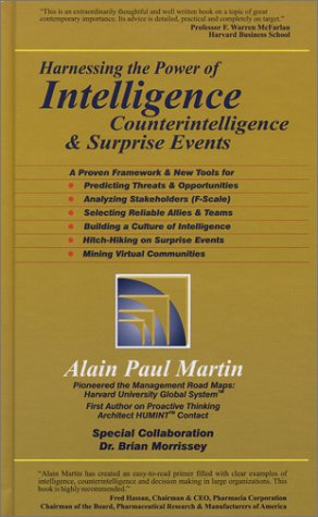 Imagen de archivo de Harnessing the Power of Intelligence, Counterintelligence and Surprise Events : A Proven Framework and New Tools for Predicting Threats and Opportunities, Analyzing Stakeholders, Selecting Reliable Allies and Teams, Building a Culture of Intelligence, Hitch-Hiking on Surprise Events and Mining Virtual Communities a la venta por Better World Books