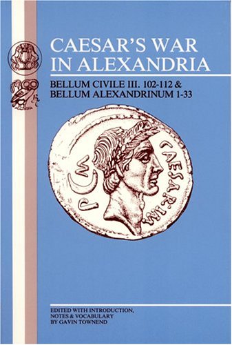 Imagen de archivo de Caesar's War in Alexandria: Bellum Civile III. 102-112 & Bellum Alexandrinum 1-33 a la venta por Daedalus Books
