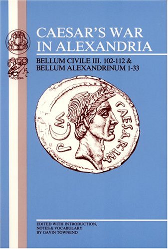 Caesar's War in Alexandria: Bellum Civile III. 102-112 & Bellum Alexandrinum 1-33