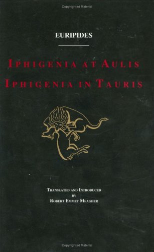 Iphigenia at Aulis and Iphigenia in Tauris (9780865162662) by Euripides; Robert Emmet Meagher; Meagher, Robert Emmet