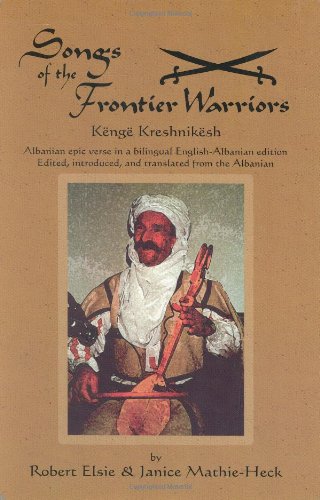 Imagen de archivo de Songs of the Frontier Warriors: Kenge Kreshnikesh--Albanian Epic Verse in a Bilingual English-Albanian Edition a la venta por GF Books, Inc.