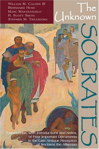 Stock image for The Unknown Socrates: Translations, With Introductions and Notes, of Four Important Documents in the Late Antique Reception of Socrates the Athenian (English, Ancient Greek, Latin and Latin Edition) for sale by Books From California