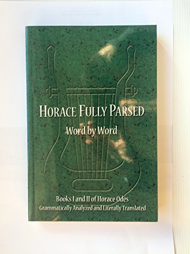 9780865165526: Horace Fully Parsed Word by Word: Books I and II of Horace Odes Grammatically Analyzed and Literally Translated (Horace Odes, Books 1 and 2) (Horace Odes, Books 1 and 2)