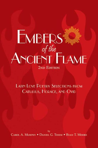 Beispielbild fr Embers of the Ancient Flame: Latin Love Poetry Selections from Catullus, Horace, And Ovid zum Verkauf von HPB-Red