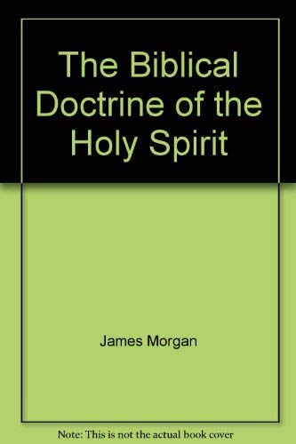 The biblical doctrine of the Holy Spirit (Limited classical reprint library) (9780865241855) by James Morgan