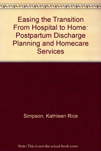 Easing the Transition from Hospital to Home: Postpartum Discharge Planning and Homecare Services (March of Dimes Nursing Module) (9780865250680) by Simpson, Kathleen Rice