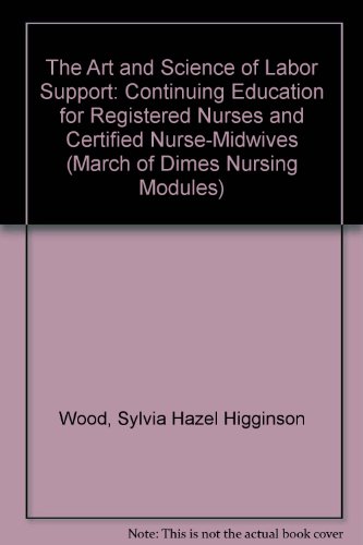 The Art and Science of Labor Support: Continuing Education for Registered Nurses and Certified Nurse-Midwives (March of Dimes Nursing Modules) (9780865250918) by Wood, Sylvia Hazel Higginson; Carr, Katherine Camacho