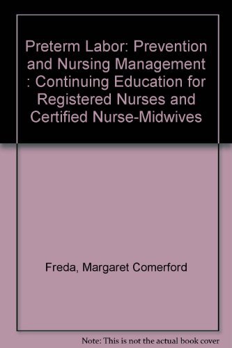 Preterm Labor: Prevention and Nursing Management--Continuing Education for Registered Nurses and Certified Nurse-Midwives (9780865250987) by Freda, Margaret Comerford; Patterson, Ellen Tate