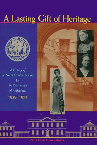 A LASTING GIFT OF HERITAGE: A HISTORY OF THE NORTH CAROLINA SOCIETY FOR THE PRESERVATION OF ANTIQ...