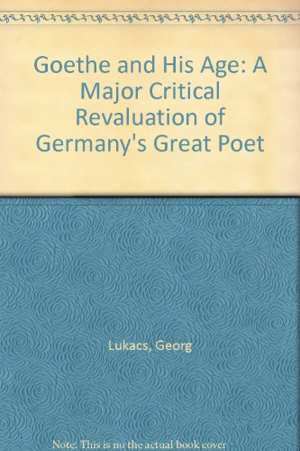 Goethe and His Age: A Major Critical Revaluation of Germany's Great Poet (9780865272569) by Lukacs, Georg