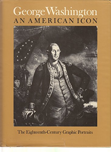 Beispielbild fr George Washington, an American Icon: The Eighteenth-Century Graphic Portraits zum Verkauf von Wonder Book