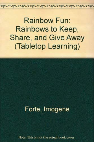 Rainbow Fun Rainbows to Keep Share and Give Away: Rainbows to Keep, Share, and Give Away (Tabletop Learning Series) (9780865301610) by Forte, Imogene