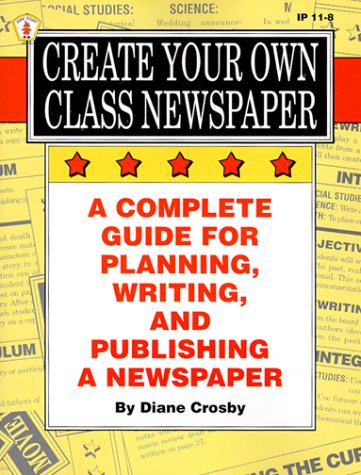 9780865302891: Create Your Own Class Newspaper: A Complete Guide for Planning, Writing, and Publishing a Newspaper (Ip (Nashville, Tenn.), 11-8.)