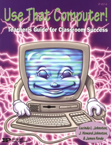 Use That Computer!: Teacher's Guide for Classroom Success (9780865304789) by Johnston, Lucinda L.; Forde, James; Johnston, J. Howard