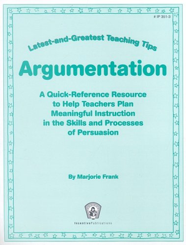 Beispielbild fr Argumentation: A Quick-Reference Resource to Help Teachers Plan Meaningful Instruction in the Skills and Processes of Persuasion (Greatest and Latest Teaching Tips) zum Verkauf von Revaluation Books