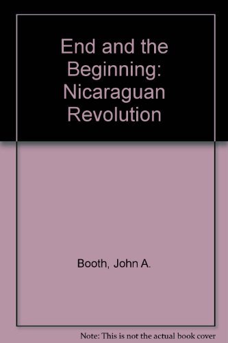 The End And The Beginning: The Nicaraguan Revolution (Westview Special Studies on Latin America and the Caribbean) - Booth, John A.