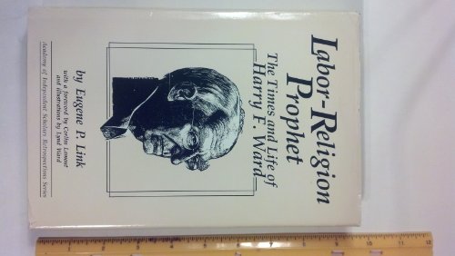 LABOR-RELIGION PROPHET: THE TIMES AND LIFE OF HARRY F. WARD (ACADEMY OF INDEPENDENT SCHOLARS RETR...