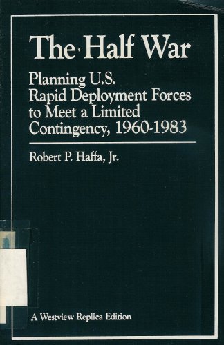 Stock image for The Half War: Planning U.s. Rapid Deployment Forces To Meet A Limited Contingency 1960-1983 for sale by Irish Booksellers