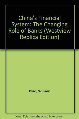 China's Financial System: The Changing Role Of Banks (Westview Replica Edition) - Byrd, W.