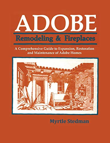 Stock image for Adobe Remodeling & Fireplaces, A Comprehensive Guide to Expansion, Restoration and Maintenance of Adobe Homes for sale by SecondSale