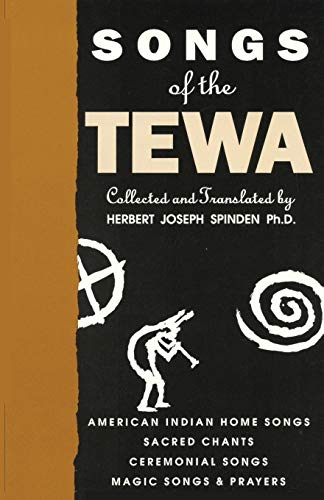 Songs of the Tewa, American Indian Home Songs, Sacred Chants, Ceremonial Songs, Magic Songs and Prayers (English and Central American Indian Languages Edition) (9780865341937) by Herbert Joseph Spinden