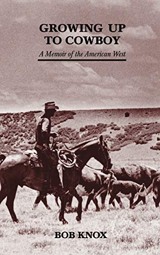 Growing Up to Cowboy a Memoir of the American West