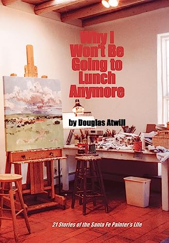 9780865344266: Why I Won't Be Going to Lunch Anymore: 21 Stories of the Santa Fe Painter's Life