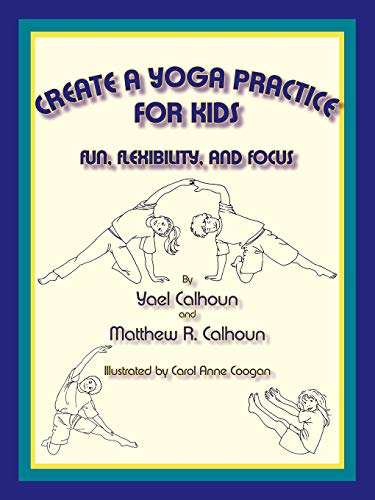 Beispielbild fr Create a Yoga Practice for Kids : Fun, Flexibility, and Focus zum Verkauf von Better World Books