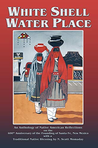 Stock image for White Shell Water Place, Native American Reflections on the 400th Anniversary of the Founding of Santa Fe, New Mexico for sale by Lakeside Books