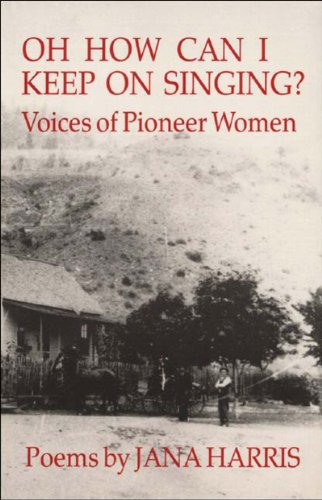 Stock image for Oh How Can I Keep On Singing?: Voices of Pioneer Women for sale by Half Price Books Inc.