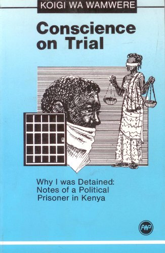 Conscience on Trial: Why I Was Detained, Notes of a Political Prisoner in Kenya