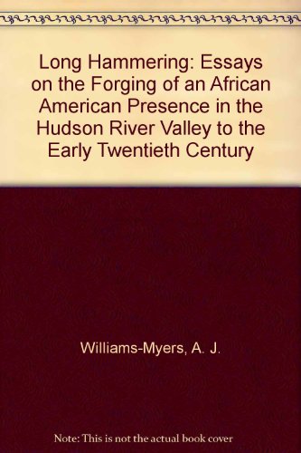 Long Hammering Essays on the Forging of an African American Presence in the Hudson Valley to the ...
