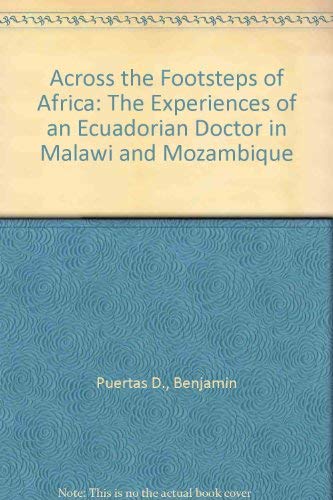 Imagen de archivo de Across the Footsteps of Africa: The Experiences of an Ecuadorian Doctor in Malawi and Mozambique a la venta por Pensees Bookshop