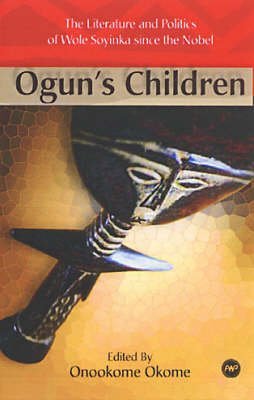 Stock image for Ogun's Children: The Literature and Politics of Wole Soyinka Since the Nobel for sale by Phatpocket Limited