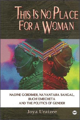 Stock image for This Is No Place For A Woman: Nadine Gordimer, Nayantara Sahgal, Buchi Emecheta and the Politics of Gender (Global Academic Publishing) for sale by Chiron Media