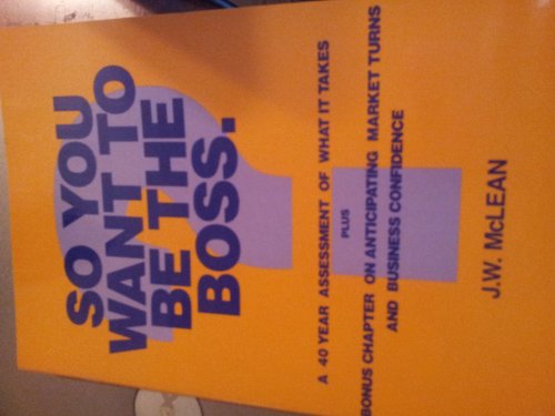 Stock image for So You Want to Be the Boss: A 40 Year Assessment of What It Takes Plus Bonus Chapter on Anticipating Market Turns and Business Confidence for sale by Archives Books inc.