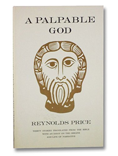 A Palpable God: Thirty Stories Translated from the Bible With an Essay on the Origins and Life of Narrative (9780865471795) by Price, Reynolds