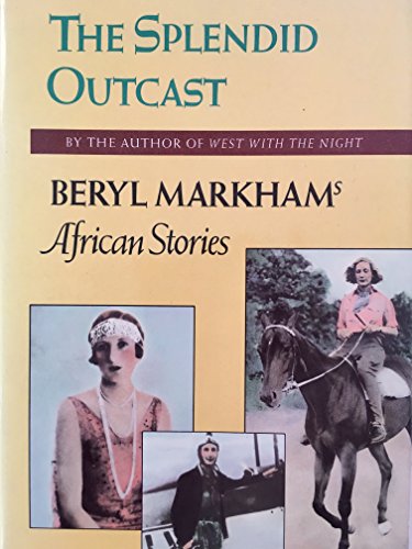 Imagen de archivo de The Splendid Outcast Beryl Markham's African Stories a la venta por Harry Alter