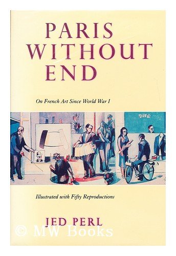Paris without end : on French art since World War I [Matisse -- Derain -- Dufy -- Léger -- Matisse & Picasso -- Braque -- Picasso -- Giacometti -- Hélion -- Balthus -- Transatlantic relations] - Perl, Jed. ; Thomas Victor; Jean Helion; David Bullen; art, Matisse, Derain, Dufy, Léger, Picasso,- Braque, Picasso, Giacometti, Hélion, Balthus
