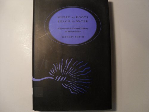 Beispielbild fr Where the Roots Reach for Water: A Personal & Natural History of Melancholia zum Verkauf von ThriftBooks-Dallas