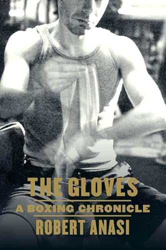The Gloves: A Boxing Chronicle - Robert Anasi