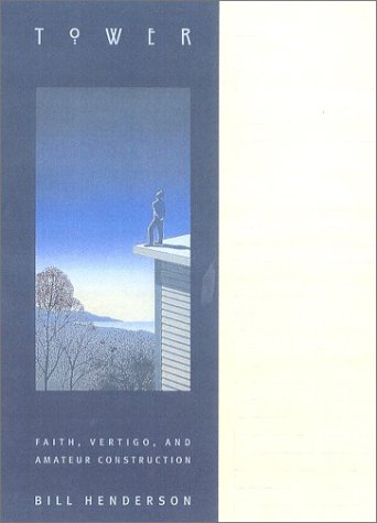 Tower: Faith, Vertigo, and Amateur Construction (9780865476141) by Henderson, Bill