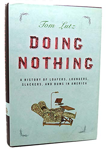 Stock image for Doing Nothing: A History of Loafers, Loungers, Slackers, and Bums in America for sale by Front Cover Books