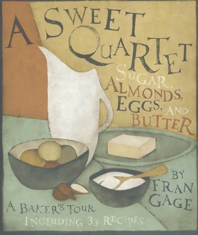 A Sweet Quartet: Sugar, Almonds, Eggs, and Butter: A Baker's Tour, Including 33 Recipes