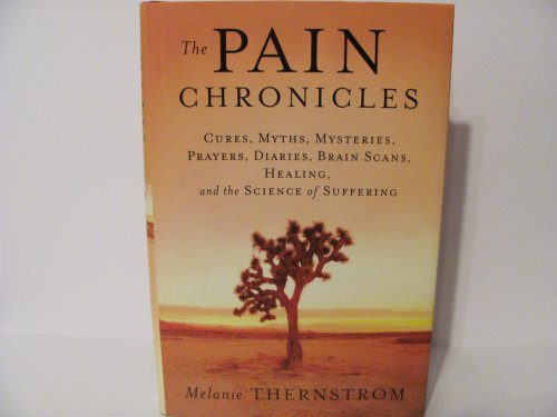 Imagen de archivo de The Pain Chronicles: Cures, Myths, Mysteries, Prayers, Diaries, Brain Scans, Healing, and the Science of Suffering a la venta por Front Cover Books