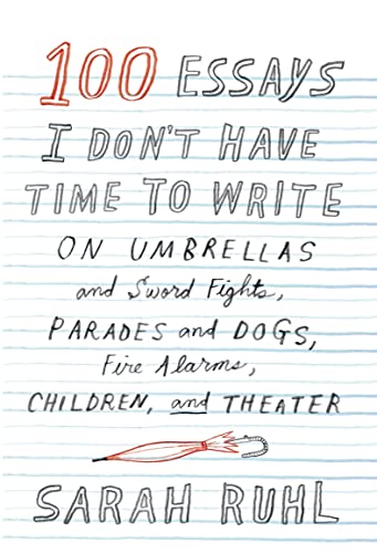 Beispielbild fr 100 Essays I Don't Have Time to Write : On Umbrellas and Sword Fights, Parades and Dogs, Fire Alarms, Children, and Theater zum Verkauf von Better World Books