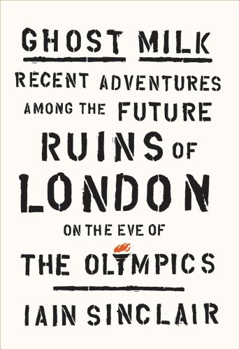 Beispielbild fr Ghost Milk : Recent Adventures among the Future Ruins of London on the Eve of the Olympics zum Verkauf von Better World Books