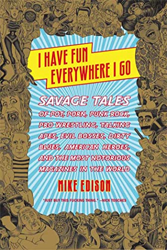 Stock image for I Have Fun Everywhere I Go : Savage Tales of Pot, Porn, Punk Rock, Pro Wrestling, Talking Apes, Evil Bosses, Dirty Blues, American Heroes, and the Most Notorious Magazines in the World for sale by Better World Books: West