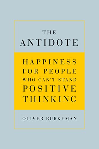 Beispielbild fr The Antidote : Happiness for People Who Can't Stand Positive Thinking zum Verkauf von Better World Books