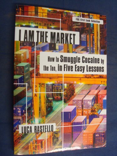 Stock image for I Am the Market: How to Smuggle Cocaine by the Ton, in Five Easy Lessons for sale by Ergodebooks